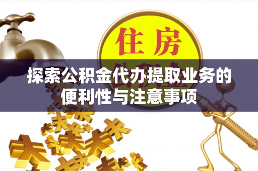 静宁探索公积金代办提取业务的便利性与注意事项